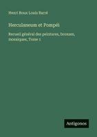 Herculaneum et Pompéi: Recueil général des peintures, bronzes, mosaïques, Tome 1 (French Edition) 3563051453 Book Cover