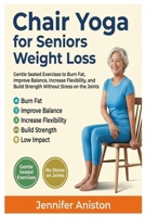 Chair Yoga for Seniors Weight Loss: Gentle Seated Exercises to Burn Fat, Improve Balance, Increase Flexibility, and Build Strength Without Stress on the Joints B0GYJL4KV2 Book Cover