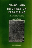 Chaos and Information Processing: A Heuristic Outline 9810200765 Book Cover