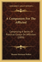 A Companion For The Afflicted: Comprising A Series Of Practical Essays On Affliction 1164926861 Book Cover