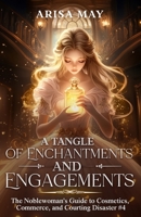 A Tangle of Enchantments and Engagements: A Villainess Reborn Novel (The Noblewoman's Guide to Cosmetics, Commerce, and Courting Disaster) B0FPFM1PSM Book Cover