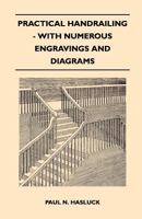 Practical Handrailing - With Numerous Engravings and Diagrams 1446519007 Book Cover