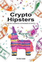 Crypto Hipsters: The Best Guidebook for Beginners in Crypto 1543781543 Book Cover