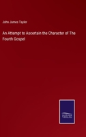An Attempt to Ascertain the Character of the Fourth Gospel 1014083842 Book Cover