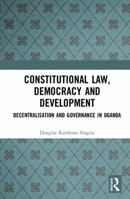 Constitutional Law, Democracy and Development: Decentralisation and Governance in Uganda 0367660725 Book Cover