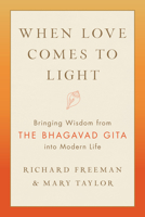 When Love Comes to Light: Bringing Wisdom from the Bhagavad Gita to Modern Life 1611808170 Book Cover