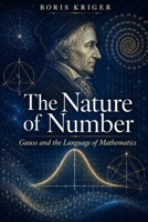 THE NATURE OF NUMBER: GAUSS AND THE LANGUAGE OF MATHEMATICS B0HGNVGN3Q Book Cover
