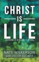 Christ Is Life: Discovering Life in Obedience to God's Will 1512795763 Book Cover