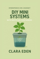 DIY Mini Systems with Recycled Containers: Grow Fresh with Reused Materials (Hydroponics on a Budget) B0FS85XPN7 Book Cover