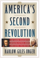 America's Second Revolution: How George Washington Defeated Patrick Henry and Saved the Nation 0470107510 Book Cover