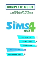 The Sims 4 Complete Guide 2022: Best Tips, Tricks and Strategies to Become a Pro Player B0BL4W8QDZ Book Cover