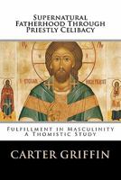Supernatural Fatherhood Through Priestly Celibacy: Fulfillment In Masculinity//A Thomistic Study 1461038693 Book Cover
