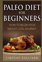 Paleo Diet for Beginners: How to Begin Your Weight Loss Journey 1500945803 Book Cover