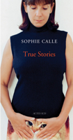 Sophie Calle - True Stories 2330150954 Book Cover