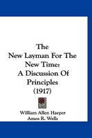 The New Layman For The New Time: A Discussion Of Principles 1167194152 Book Cover