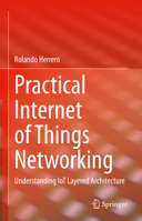 Practical Internet of Things Networking: Understanding IoT Layered Architecture 3031284429 Book Cover