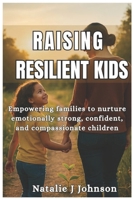 RAISING RESILIENT KIDS: Empowering families to nurture emotionally strong, confident, and compassionate children B0F9NXF8GF Book Cover