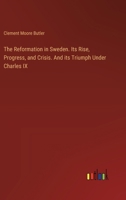 The Reformation in Sweden. Its Rise, Progress, and Crisis. And its Triumph Under Charles IX 3385350719 Book Cover