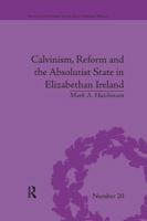 Calvinism, Reform and the Absolutist State in Elizabethan Ireland 1138053090 Book Cover