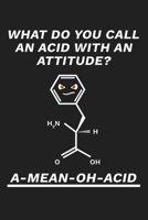 What Do You Call An Acid With An Attitude A Mean Oh Acid: Funny Chemistry and Science Humor Notebook. Great Gift for Teachers Professors and Students 1674451555 Book Cover