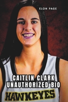 CAITLIN CLARK UNAUTHORIZED BIO: A Superstar’s Journey Through College, Team USA, and Beyond B0DT9NR2DQ Book Cover