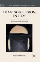 Imaging Religion in Film: The Politics of Nostalgia 0230339867 Book Cover