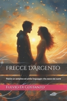 Frecce D'Argento: Poesie un semplice ed umile linguaggio che nasce dal cuore B08LNMSMWK Book Cover