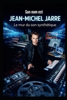 Son nom est Jean-Michel Jarre: Le mur du son synthétique B08J1TQ684 Book Cover