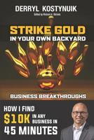 Strike Gold in Your Own Backyard: How I Find $10k in Any Business in 45 Minutes 1730974112 Book Cover