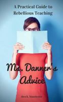 Ms. Danner's Advice: A Practical Guide to Rebellious Teaching 1977949630 Book Cover