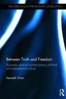 Between Truth and Freedom: Rousseau and Our Contemporary Political and Educational Culture 0815354797 Book Cover
