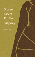 Shame Never Fit Me Anyway 1972969064 Book Cover