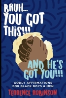Bruh......You Got This!!! And He's Got You!!!: Godly Affirmations for Black Boys & Men B0CH2B96P2 Book Cover