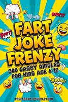 Fart Joke Frenzy: 300 Gassy Giggles for Kids Age 6-12 B0F6NWDY5J Book Cover