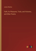 Faith, Its Pleasures, Trials, and Victories, and Other Poems 3385107741 Book Cover