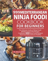 999 Mediterranean Ninja Foodi Cookbook for Beginners: The Ultimate Guide of Ninja Foodi Mediterranean Diet Recipes Cookbook|999 Ninja Foodi Recipes|Heal Your Body and Live Healthy 1954294344 Book Cover