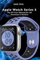 Apple Watch Series 3: The #1 User Manual for All Dummies & Seniors B08J1WGZ4J Book Cover