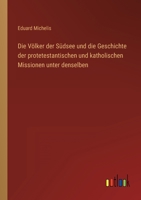 Die Völker der Südsee und die Geschichte der protetestantischen und katholischen Missionen unter denselben 3368708503 Book Cover
