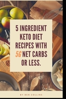 Keto in Five: Easy Five Ingredient Keto Diet Recipes With 5 Ingredients or Less & 5 Net Carbs or Less 1711094013 Book Cover