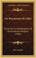Un Precurseur De Libri: Etude Sur Le Genealogiste J.-B. Guillaume De Gevigney (1902) 1160265364 Book Cover