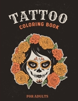 Tattoo Coloring Book For Adults: Over Than 30 Coloring Pages For Adult Relaxation With Beautiful Modern Tattoo Designs Such As Sugar Skulls, Guns, Roses and More! B08QM1Z3RH Book Cover