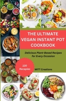 The Ultimate Vegan Instant Pot Cookbook: Delicious Plant-Based Recipes for Every Occasion B0BZX5HFBG Book Cover