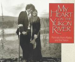 My Heart on the Yukon River: Portraits from Alaska and the Yukon 0874221579 Book Cover
