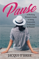 PAUSE: A Working Woman's Guide to being Purposeful, Productive & Present 1980225060 Book Cover
