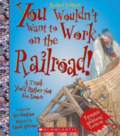 You Wouldn't Want to Work on the Railroad!: A Track You'd Rather Not Go Down (You Wouldn't Want to) 0531228541 Book Cover