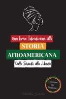 Una breve Introduzione alla Storia Afroamericana - Dalla Schiavitù alla Libertà: (La Storia non Raccontata di Colonialismo, diritti Umani, Razzismo ... Per Giovani Lettori) 9493267008 Book Cover