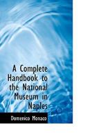 A Complete Handbook to the National Museum in Naples, According to the New Arrangement. With Plans and Historical Sketch of the Buildings, and an Appendix Relative to Pompeii and Herculaneum 1110048580 Book Cover