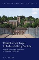 Church and Chapel in Industrializing Society; Anglican Ministry and Methodism in Shropshire, 1760-1785 1433130130 Book Cover