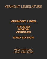 VERMONT LAWS TITLE 23 MOTOR VEHICLES 2020 EDITION: WEST HARTFORD LEGAL PUBLISHING B0857B4ZTD Book Cover