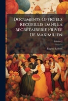 Documents Officiels Recueillis Dans La Secrétairerie Privée De Maximilien: Histoire De L'intervention Française Au Mexique, Volume 2 1246177889 Book Cover